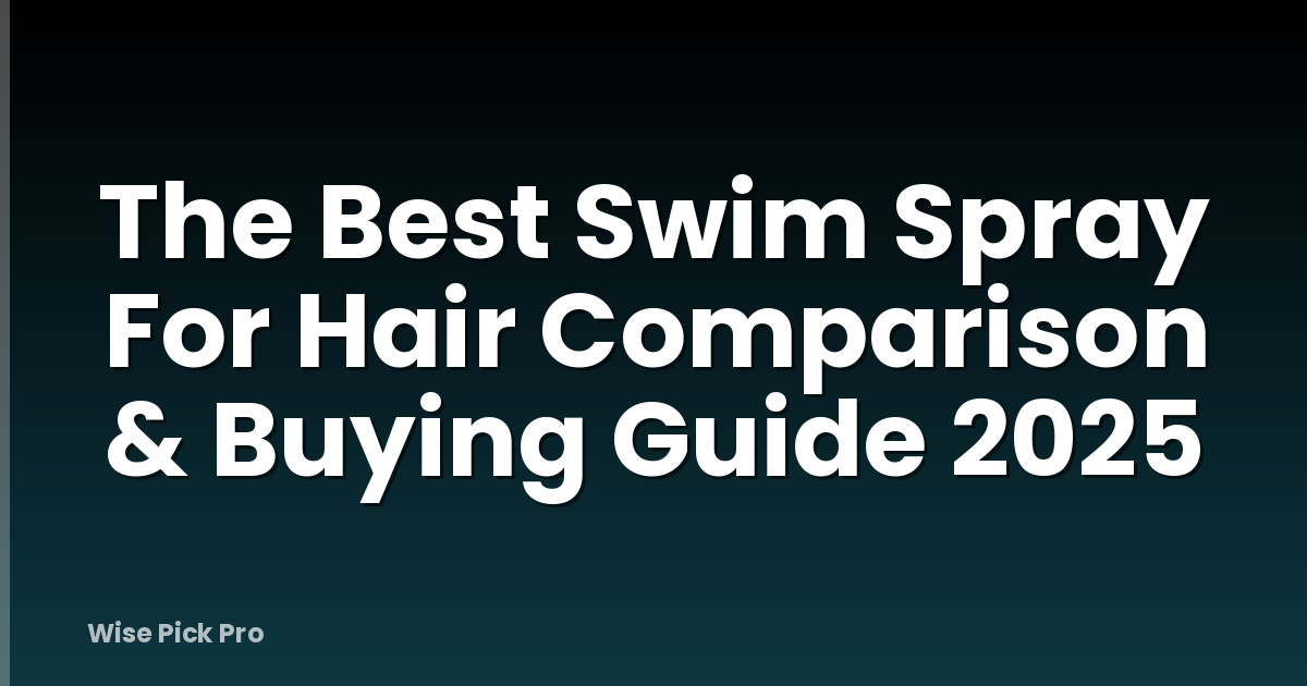 The Best Swim Spray For Hair Comparison & Buying Guide 2025