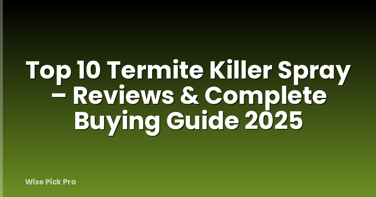 Top 10 Termite Killer Spray – Reviews & Complete Buying Guide 2025