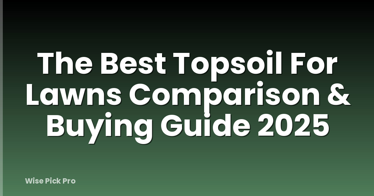 The Best Topsoil For Lawns Comparison & Buying Guide 2025