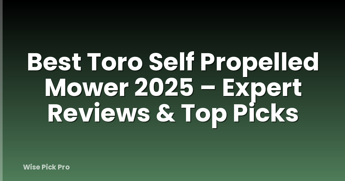 Best Toro Self Propelled Mower 2025 – Expert Reviews & Top Picks