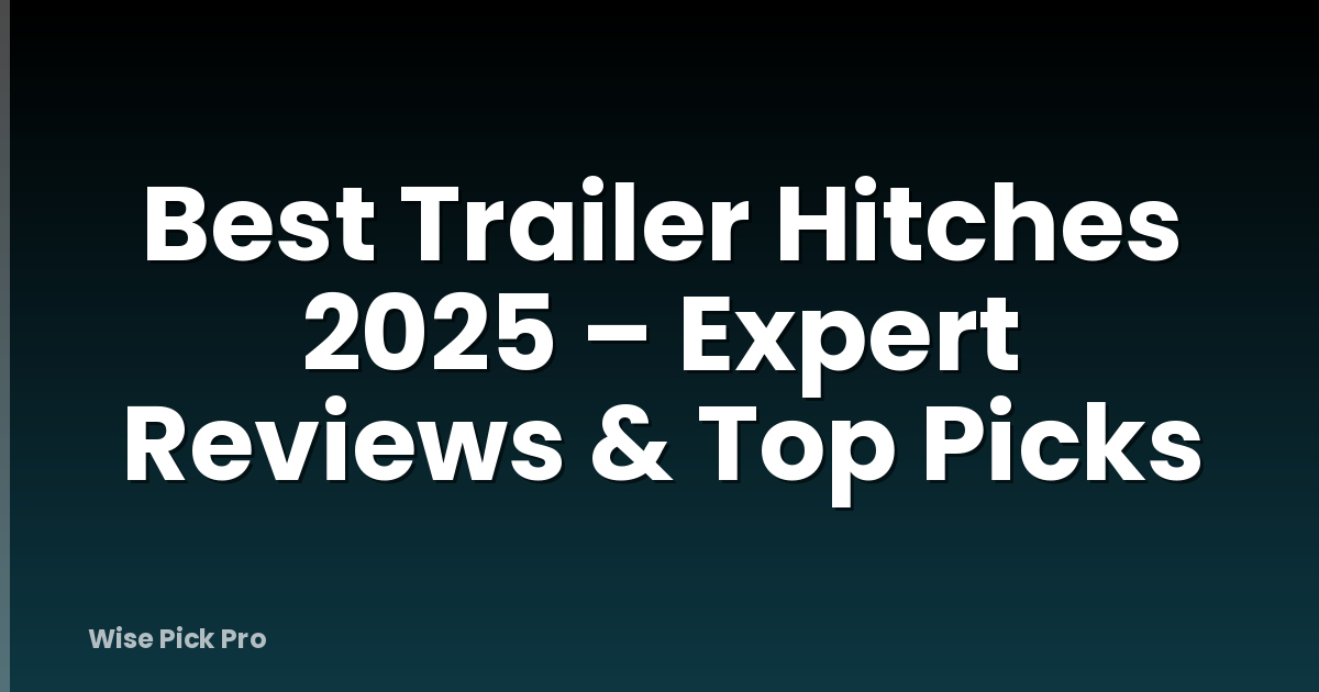 Best Trailer Hitches 2025 – Expert Reviews & Top Picks
