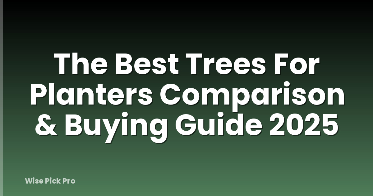 The Best Trees For Planters Comparison & Buying Guide 2025