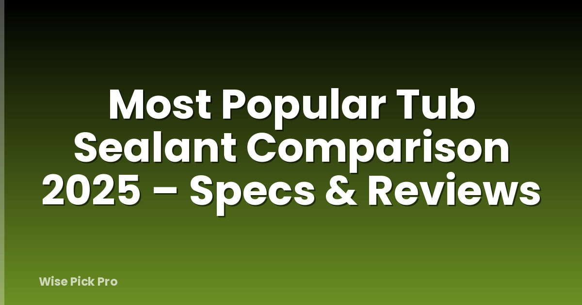 Most Popular Tub Sealant Comparison 2025 – Specs & Reviews
