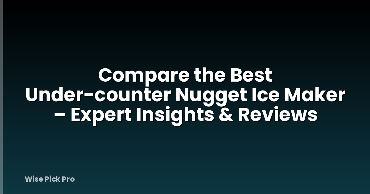 Compare the Best Under-counter Nugget Ice Maker – Expert Insights & Reviews