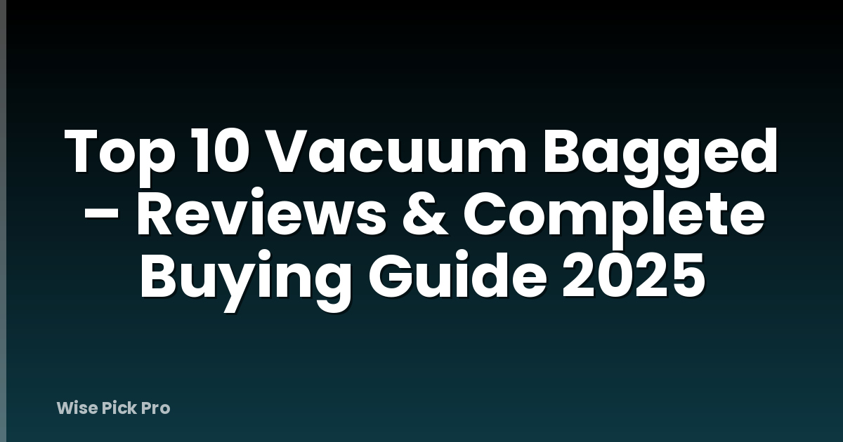 Top 10 Vacuum Bagged – Reviews & Complete Buying Guide 2025
