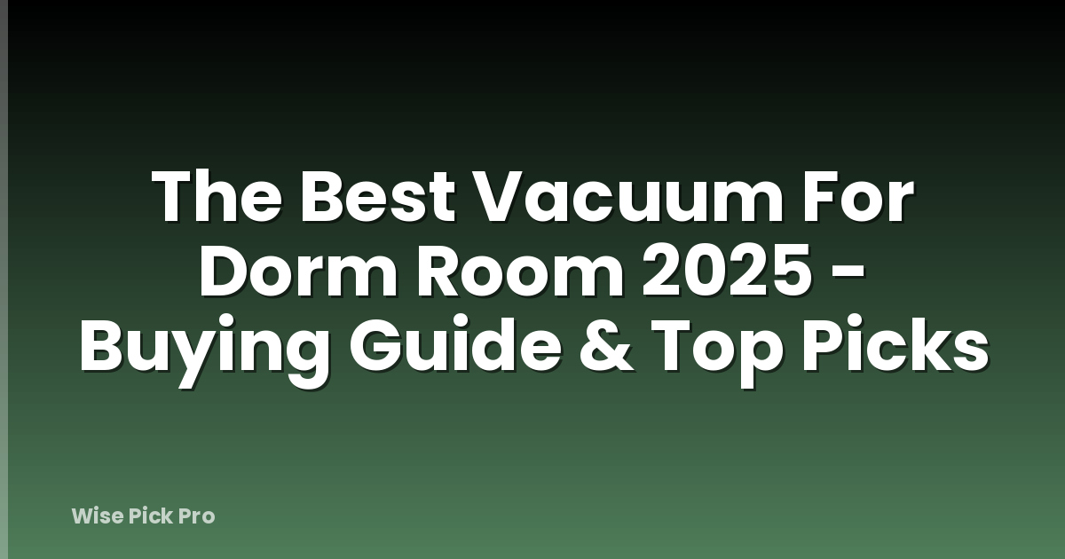 The Best Vacuum For Dorm Room 2025 - Buying Guide & Top Picks
