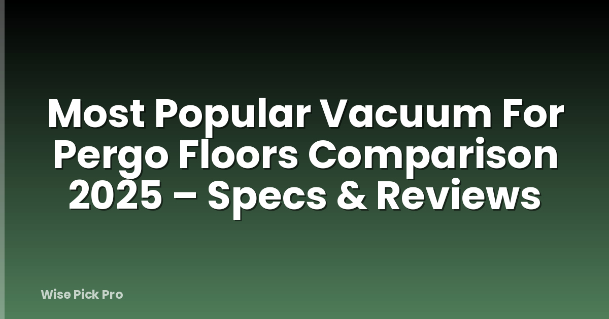 Most Popular Vacuum For Pergo Floors Comparison 2025 – Specs & Reviews