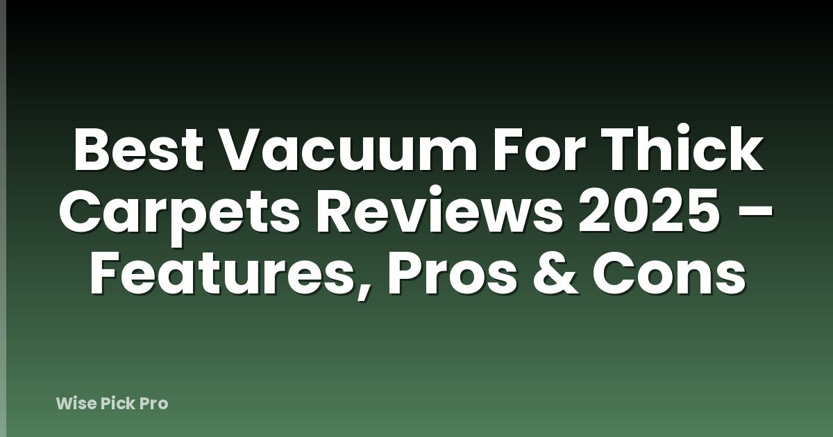 Best Vacuum For Thick Carpets Reviews 2025 – Features, Pros & Cons