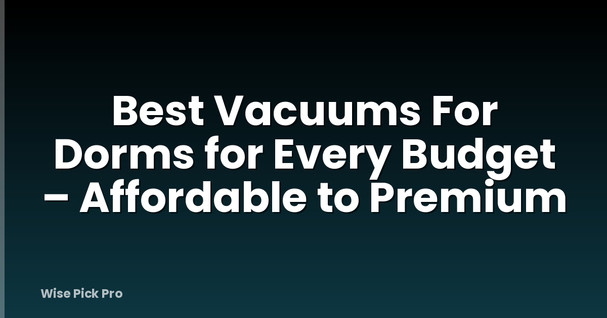 Best Vacuums For Dorms for Every Budget – Affordable to Premium