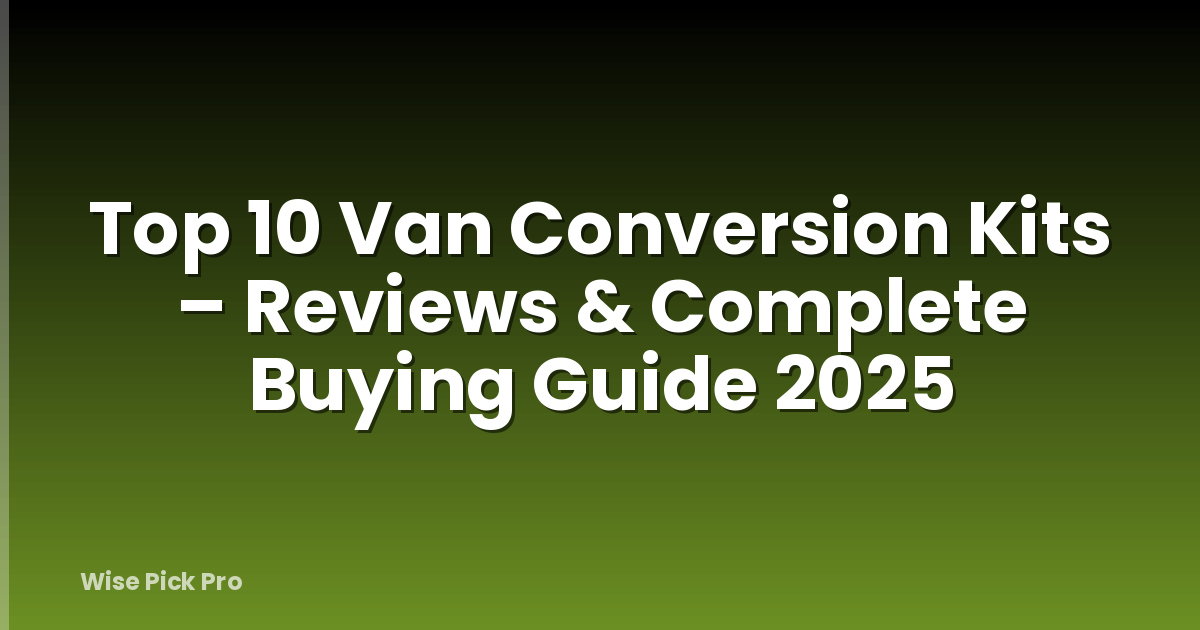 Top 10 Van Conversion Kits – Reviews & Complete Buying Guide 2025