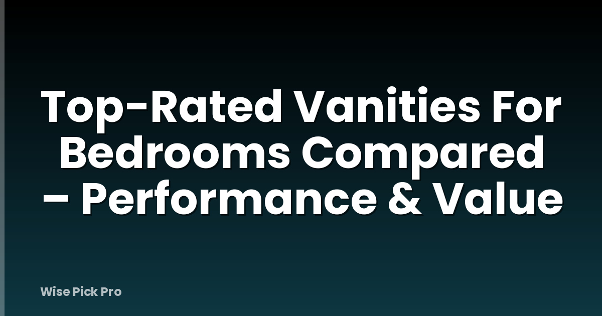Top-Rated Vanities For Bedrooms Compared – Performance & Value
