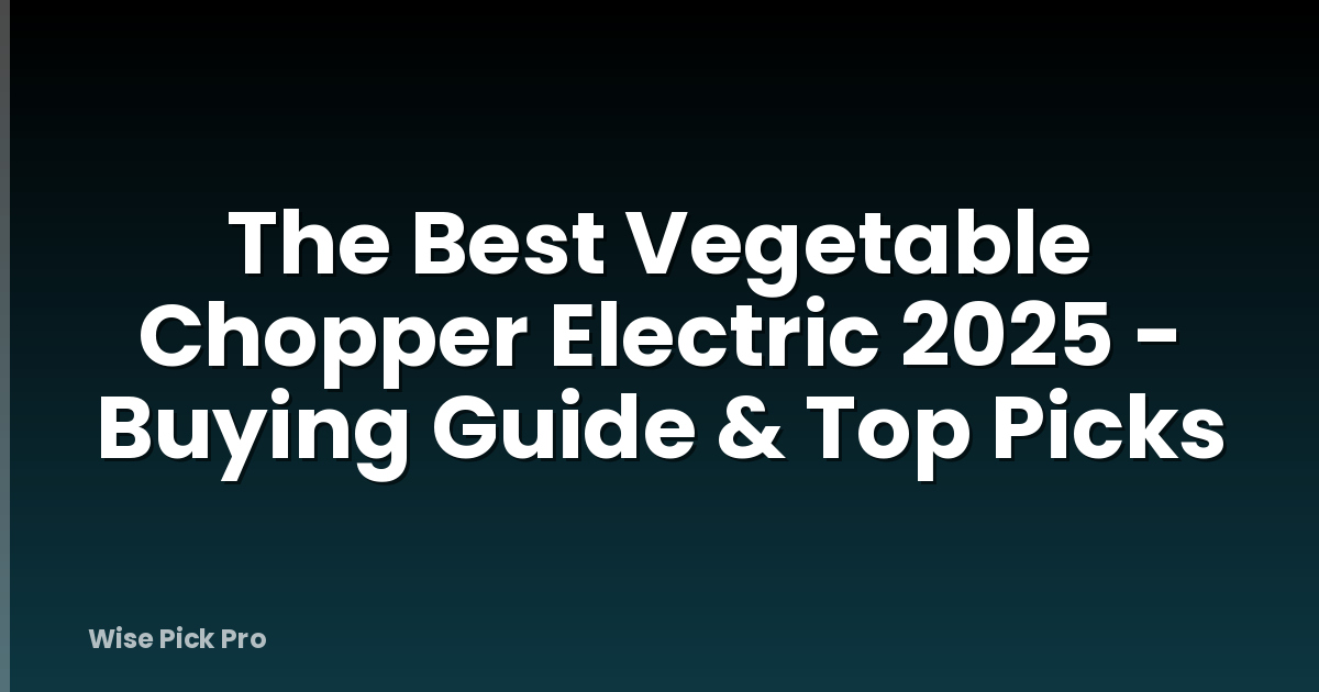 The Best Vegetable Chopper Electric 2025 - Buying Guide & Top Picks