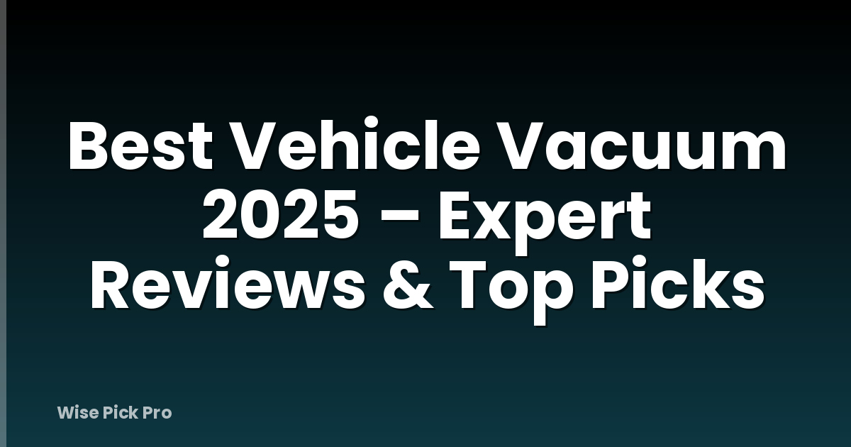Best Vehicle Vacuum 2025 – Expert Reviews & Top Picks