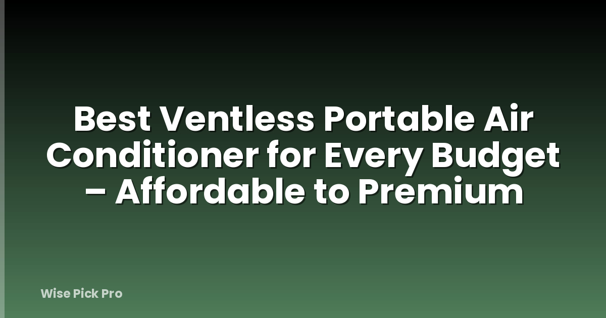 Best Ventless Portable Air Conditioner for Every Budget – Affordable to Premium