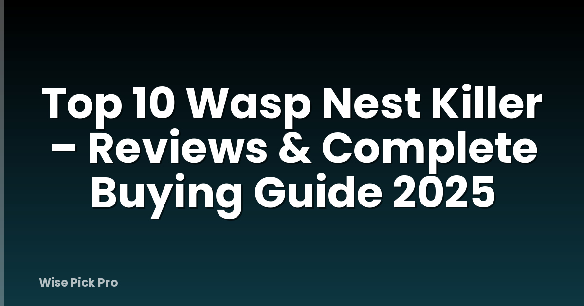Top 10 Wasp Nest Killer – Reviews & Complete Buying Guide 2025