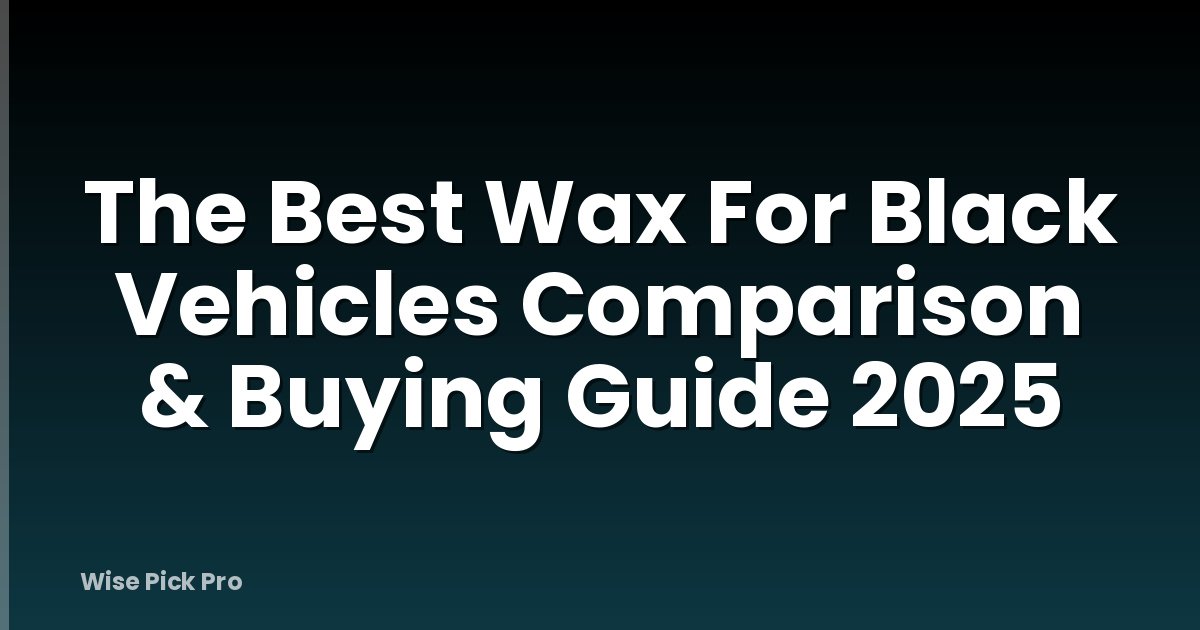 The Best Wax For Black Vehicles Comparison & Buying Guide 2025