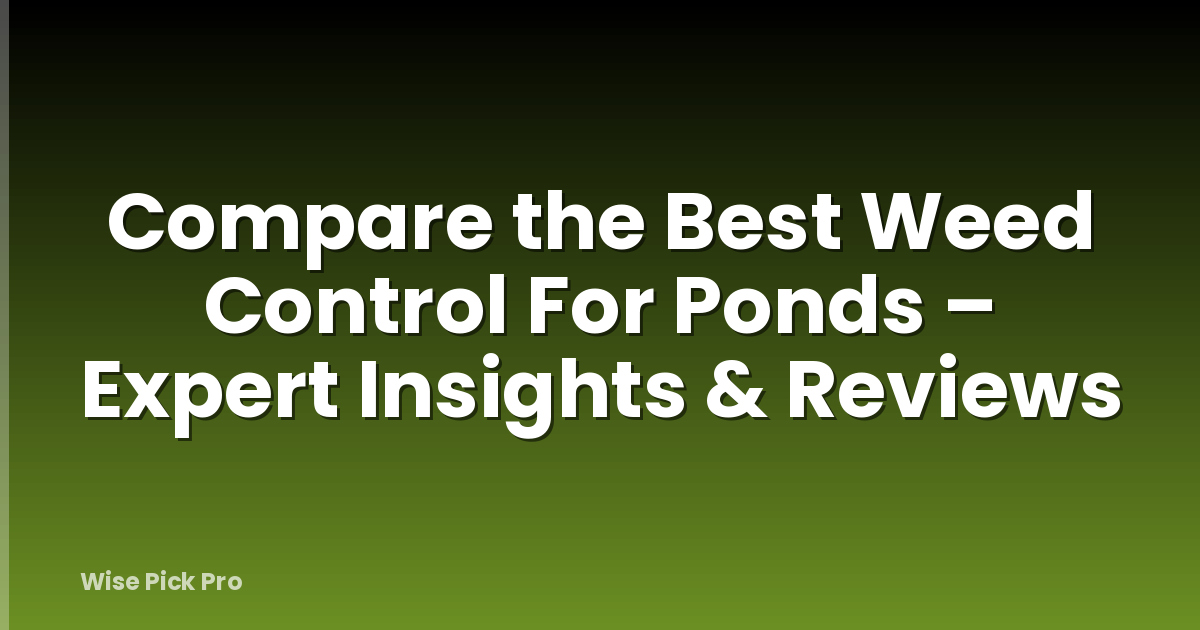 Compare the Best Weed Control For Ponds – Expert Insights & Reviews