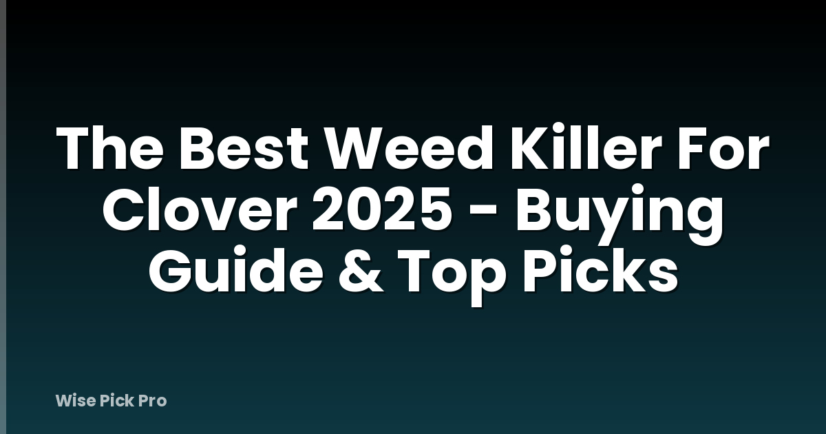 The Best Weed Killer For Clover 2025 - Buying Guide & Top Picks