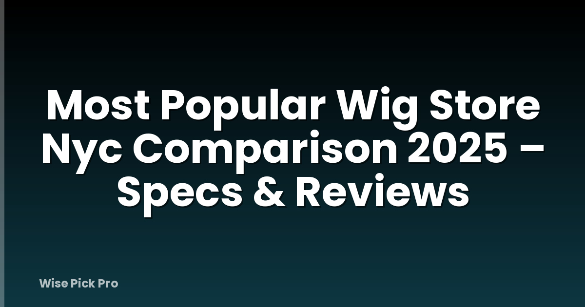 Most Popular Wig Store Nyc Comparison 2025 – Specs & Reviews