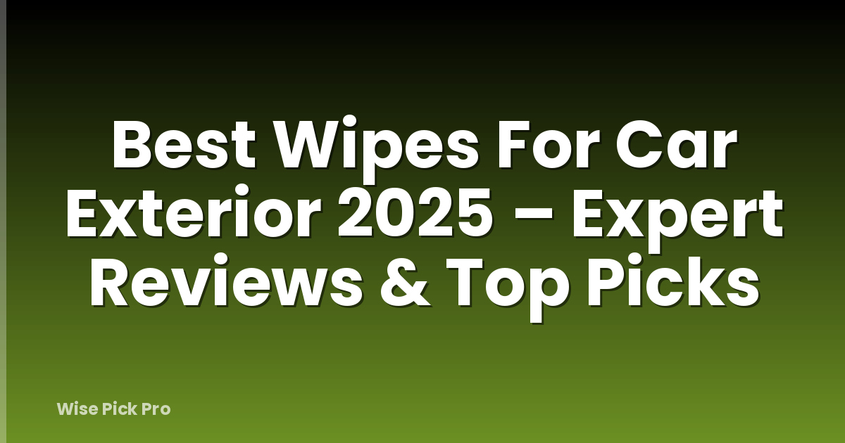 Best Wipes For Car Exterior 2025 – Expert Reviews & Top Picks