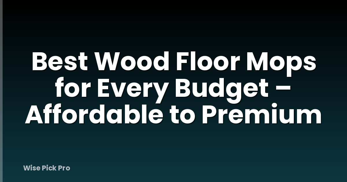 Best Wood Floor Mops for Every Budget – Affordable to Premium