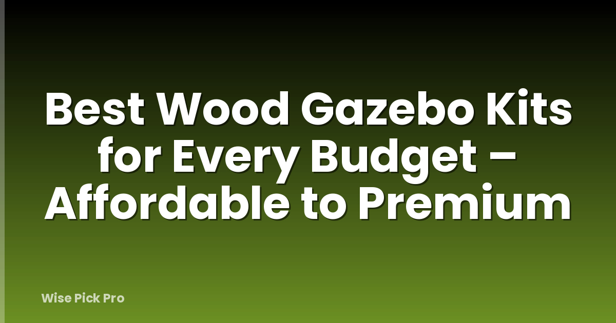 Best Wood Gazebo Kits for Every Budget – Affordable to Premium