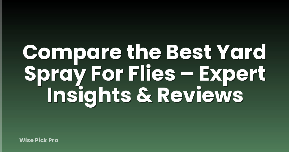 Compare the Best Yard Spray For Flies – Expert Insights & Reviews