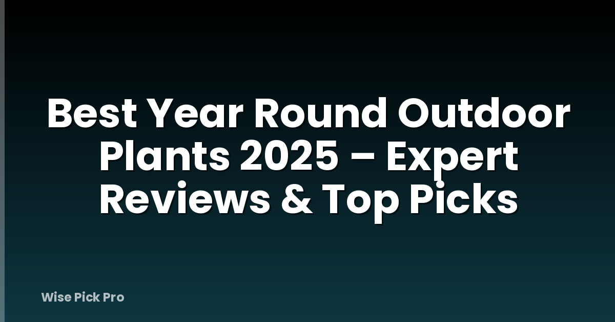 Best Year Round Outdoor Plants 2025 – Expert Reviews & Top Picks